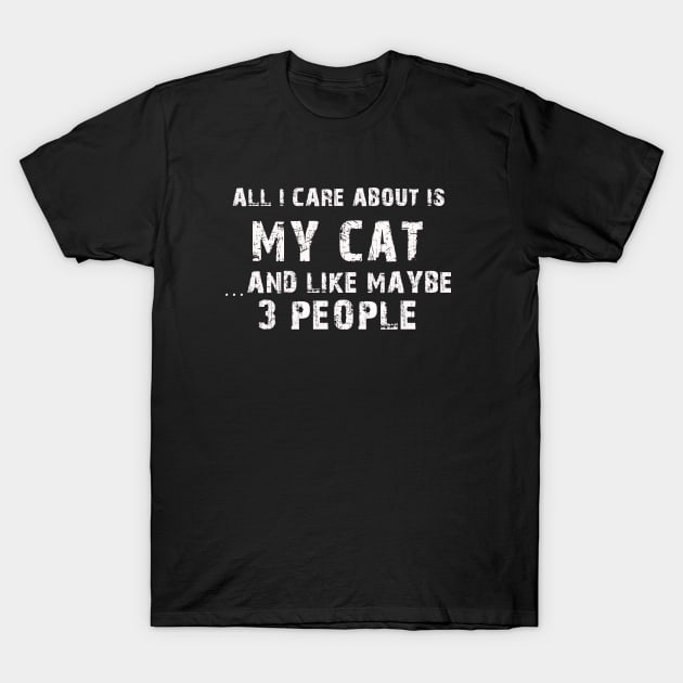 All I care About is My Cat...And Like May be 3 People - T Shirts & Hoodies T-Shirt by cb1arts